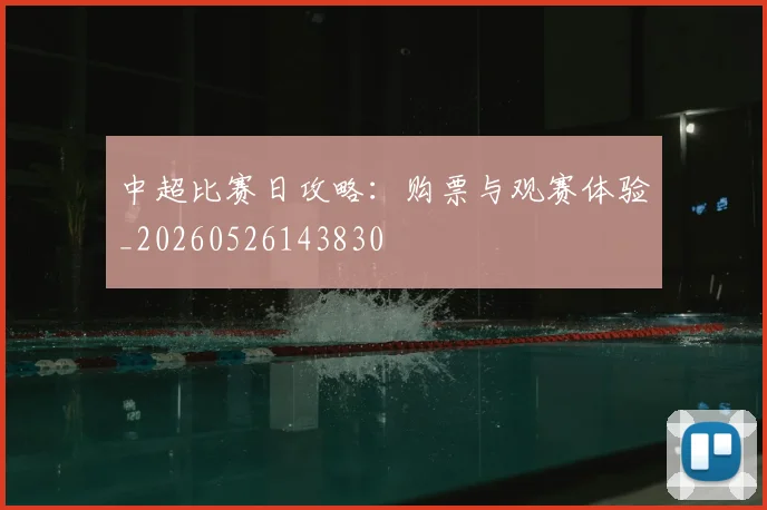 中超比赛日攻略：购票与观赛体验_20260526143830
